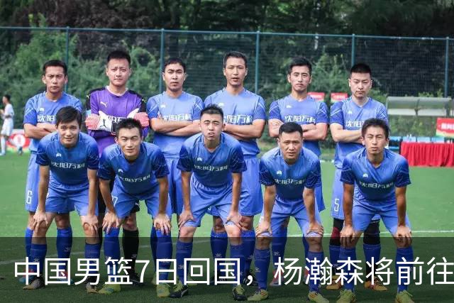 中国男篮7日回国，杨瀚森将前往美国参加夏季联赛